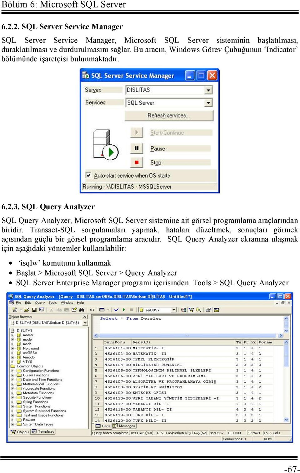 SQL Query Analyzer SQL Query Analyzer, Microsoft SQL Server sistemine ait görsel programlama araçlarından biridir.