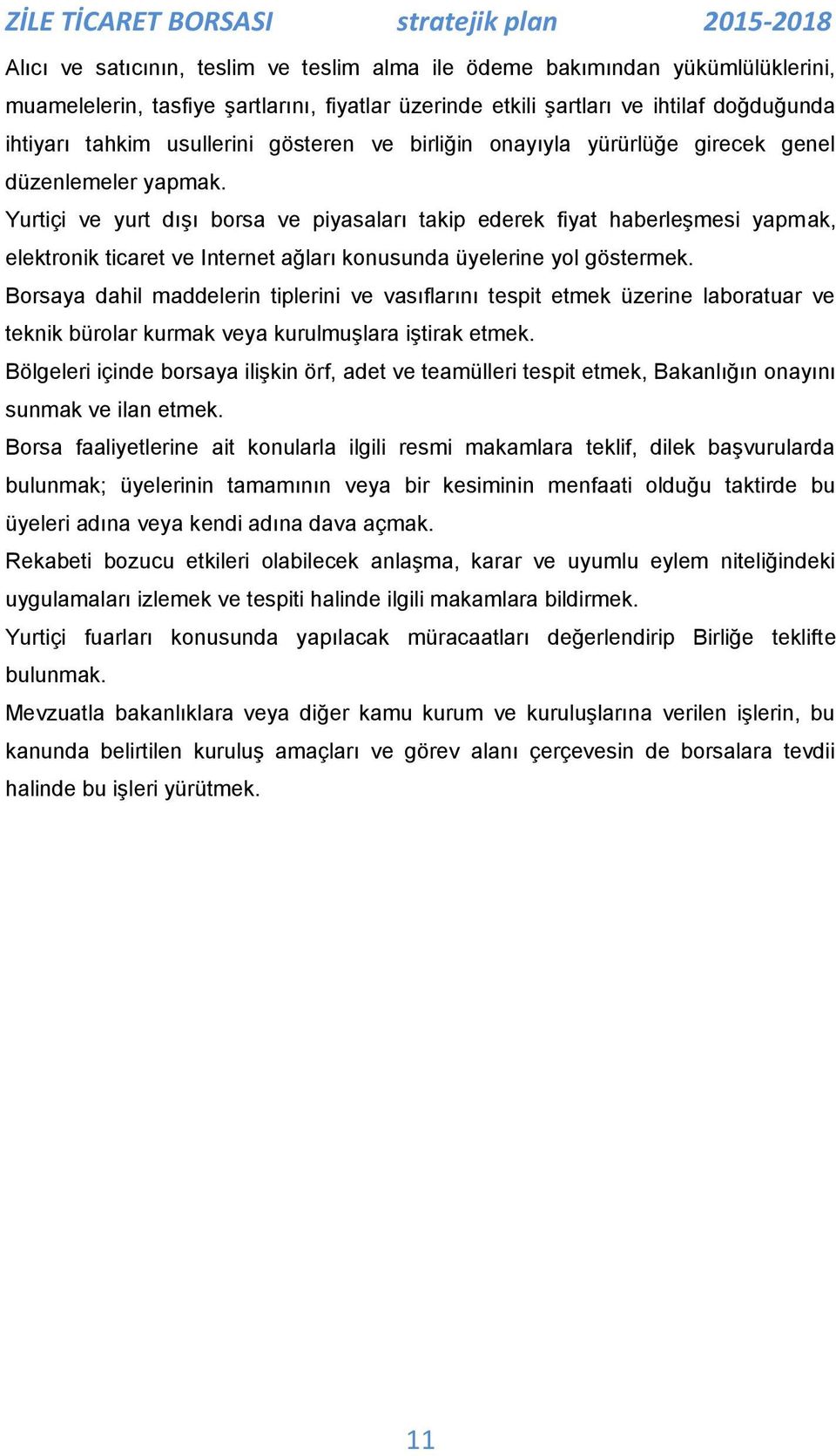 Yurtiçi ve yurt dıģı borsa ve piyasaları takip ederek fiyat haberleģmesi yapmak, elektronik ticaret ve Internet ağları konusunda üyelerine yol göstermek.