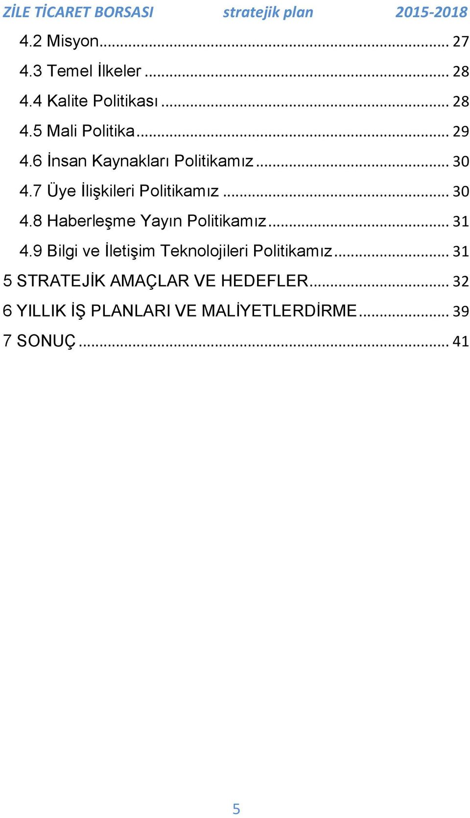 .. 31 4.9 Bilgi ve ĠletiĢim Teknolojileri Politikamız... 31 5 STRATEJĠK AMAÇLAR VE HEDEFLER.