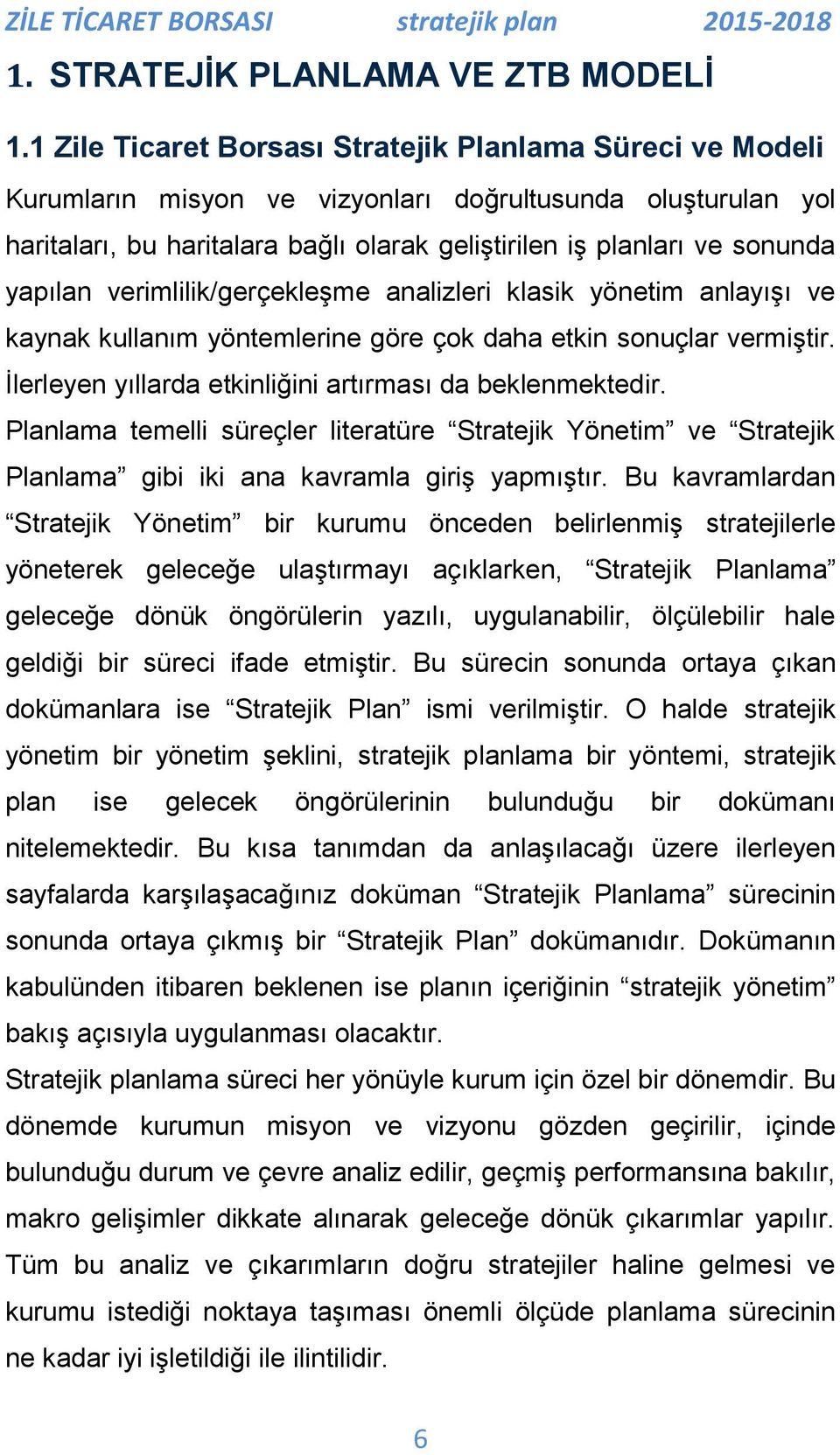 yapılan verimlilik/gerçekleģme analizleri klasik yönetim anlayıģı ve kaynak kullanım yöntemlerine göre çok daha etkin sonuçlar vermiģtir. Ġlerleyen yıllarda etkinliğini artırması da beklenmektedir.