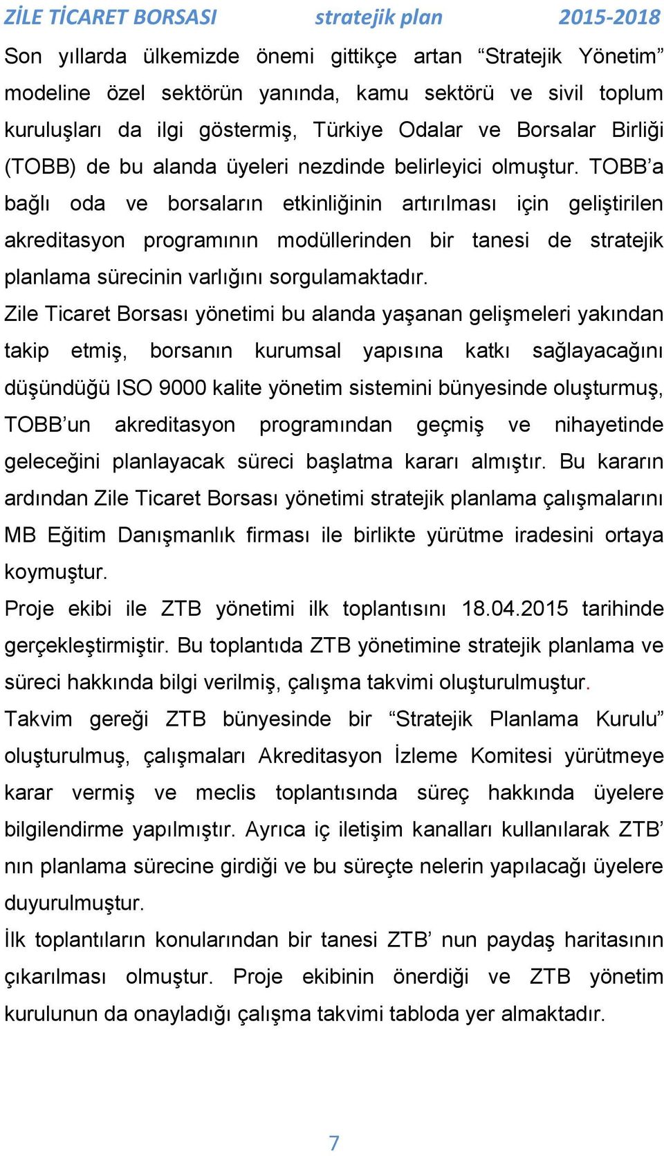 TOBB a bağlı oda ve borsaların etkinliğinin artırılması için geliģtirilen akreditasyon programının modüllerinden bir tanesi de stratejik planlama sürecinin varlığını sorgulamaktadır.