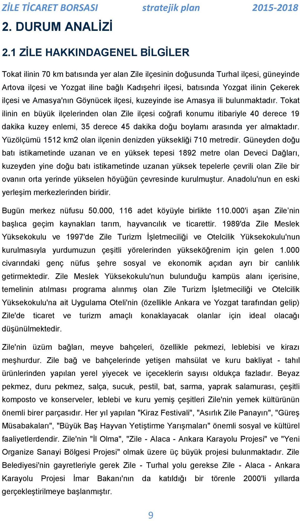 Çekerek ilçesi ve Amasya'nın Göynücek ilçesi, kuzeyinde ise Amasya ili bulunmaktadır.