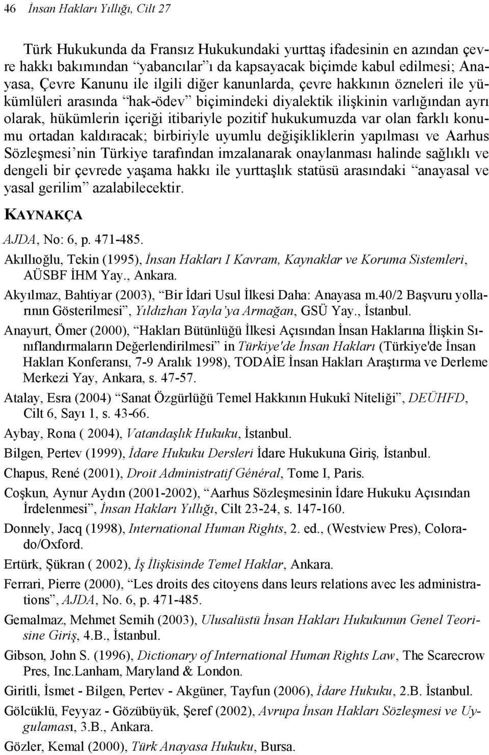 olan farklı konumu ortadan kaldıracak; birbiriyle uyumlu değişikliklerin yapılması ve Aarhus Sözleşmesi nin Türkiye tarafından imzalanarak onaylanması halinde sağlıklı ve dengeli bir çevrede yaşama