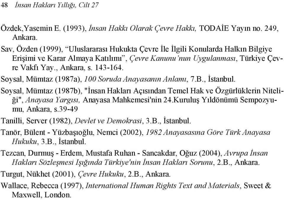 Soysal, Mümtaz (1987a), 100 Soruda Anayasanın Anlamı, 7.B., Đstanbul. Soysal, Mümtaz (1987b), "Đnsan Hakları Açısından Temel Hak ve Özgürlüklerin Niteliği", Anayasa Yargısı, Anayasa Mahkemesi'nin 24.