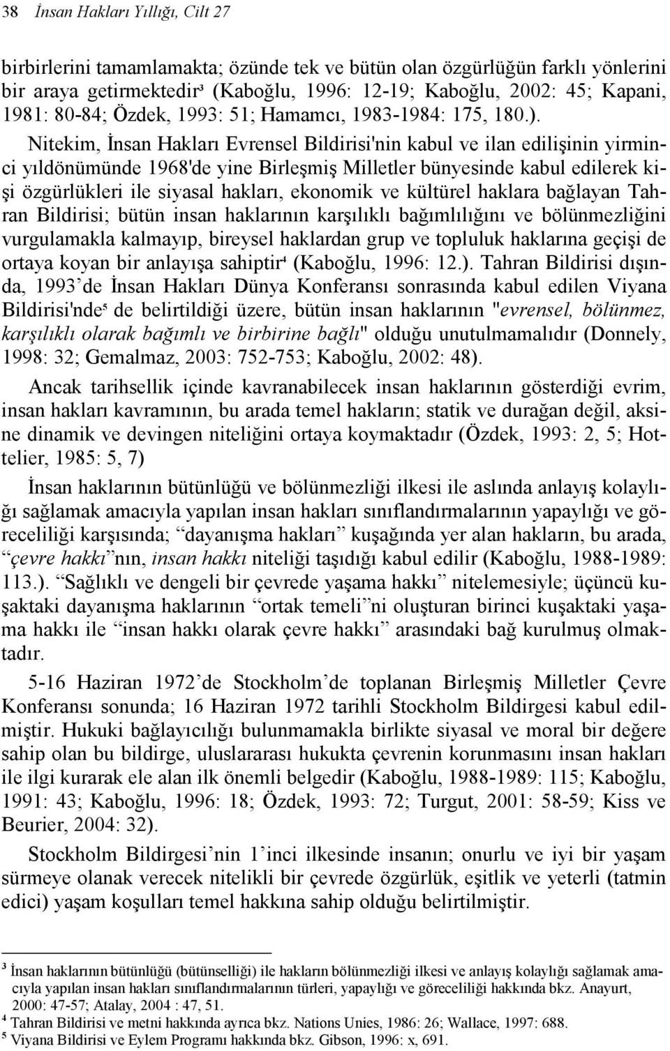 Nitekim, Đnsan Hakları Evrensel Bildirisi'nin kabul ve ilan edilişinin yirminci yıldönümünde 1968'de yine Birleşmiş Milletler bünyesinde kabul edilerek kişi özgürlükleri ile siyasal hakları, ekonomik