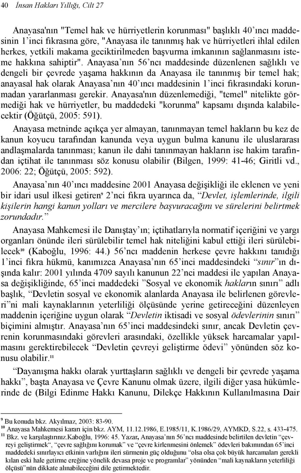 Anayasa nın 56 ncı maddesinde düzenlenen sağlıklı ve dengeli bir çevrede yaşama hakkının da Anayasa ile tanınmış bir temel hak; anayasal hak olarak Anayasa nın 40 ıncı maddesinin 1 inci fıkrasındaki