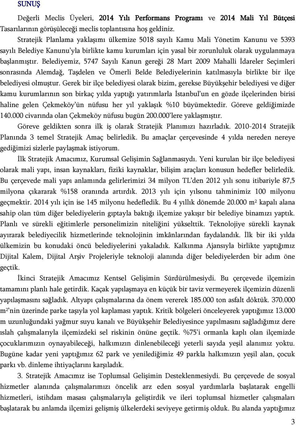 Belediyemiz, 5747 Sayılı Kanun gereği 28 Mart 2009 Mahalli İdareler Seçimleri sonrasında Alemdağ, Taşdelen ve Ömerli Belde Belediyelerinin katılmasıyla birlikte bir ilçe belediyesi olmuştur.