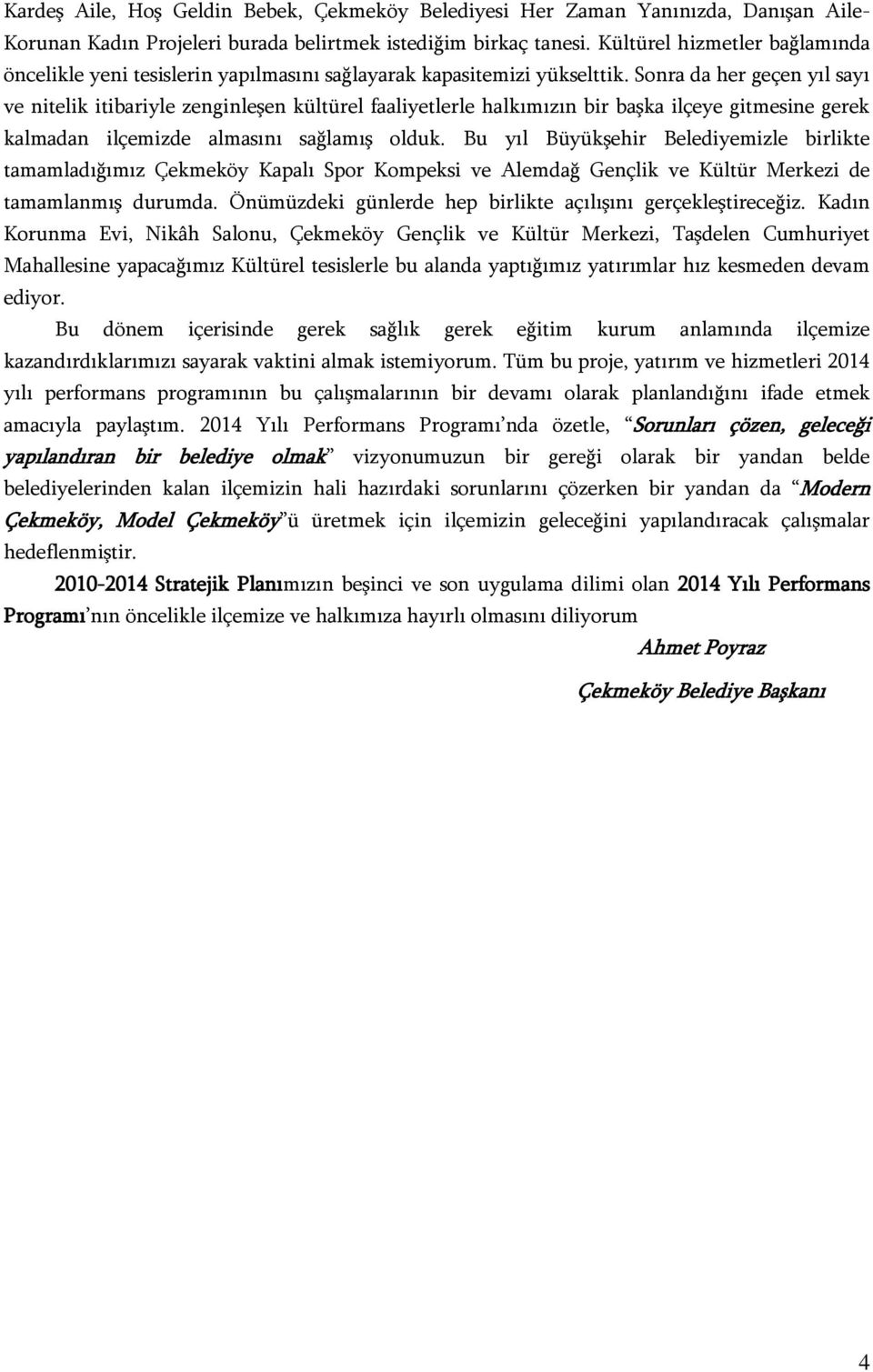 Sonra da her geçen yıl sayı ve nitelik itibariyle zenginleşen kültürel faaliyetlerle halkımızın bir başka ilçeye gitmesine gerek kalmadan ilçemizde almasını sağlamış olduk.