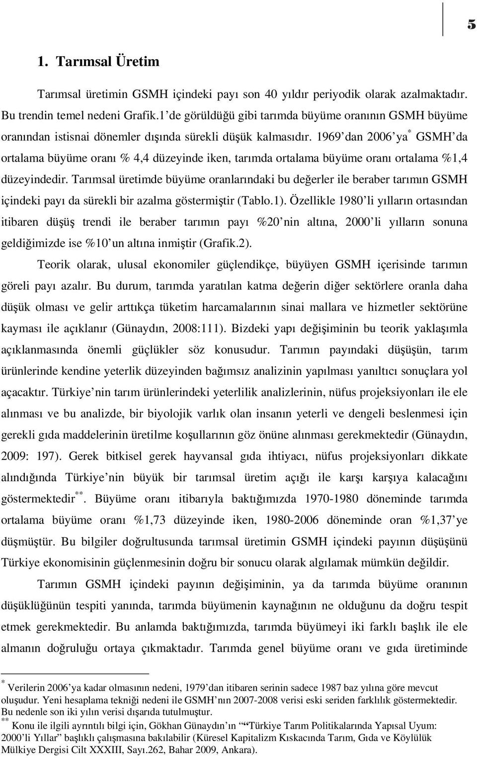 1969 dan 26 ya * GSMH da ortalama büyüme oranı % 4,4 düzeyinde iken, tarımda ortalama büyüme oranı ortalama %1,4 düzeyindedir.