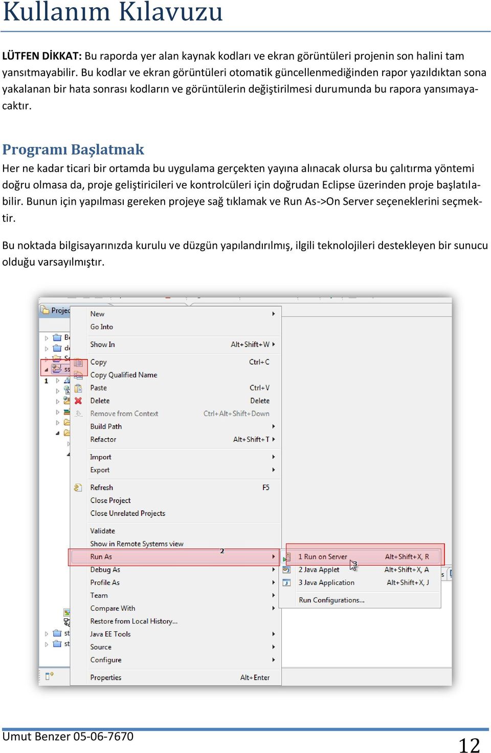 Programı Başlatmak Her ne kadar ticari bir ortamda bu uygulama gerçekten yayına alınacak olursa bu çalıtırma yöntemi doğru olmasa da, proje geliştiricileri ve kontrolcüleri için doğrudan