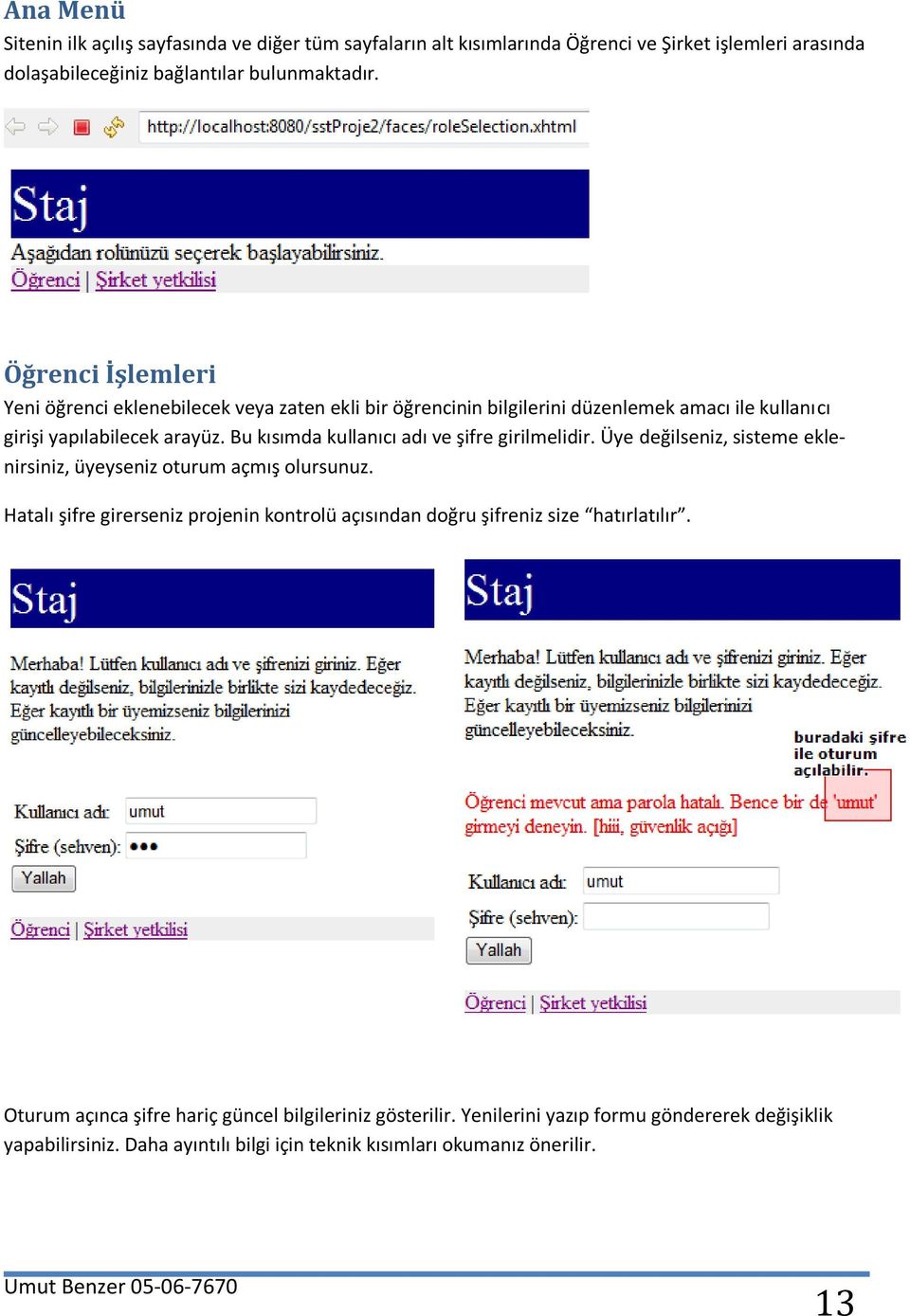 Bu kısımda kullanıcı adı ve şifre girilmelidir. Üye değilseniz, sisteme eklenirsiniz, üyeyseniz oturum açmış olursunuz.