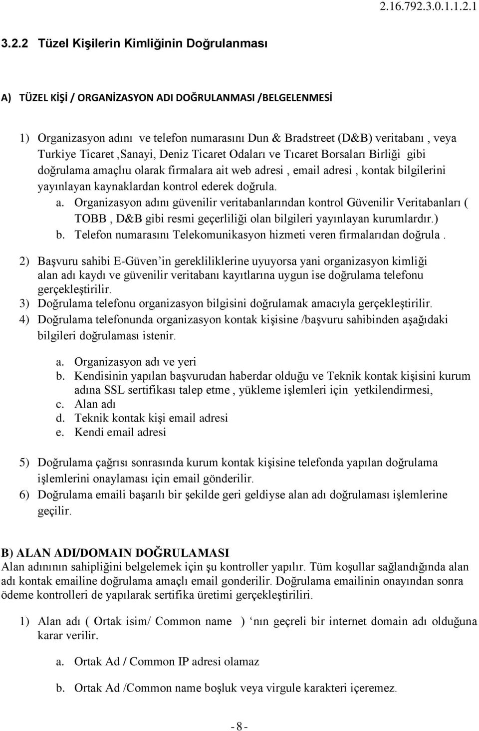 doğrula. a. Organizasyon adını güvenilir veritabanlarından kontrol Güvenilir Veritabanları ( TOBB, D&B gibi resmi geçerliliği olan bilgileri yayınlayan kurumlardır.) b.