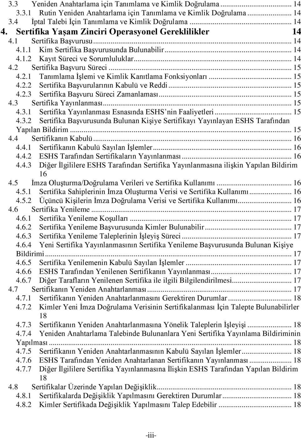 .. 15 4.2.1 Tanımlama İşlemi ve Kimlik Kanıtlama Fonksiyonları... 15 4.2.2 Sertifika Başvurularının Kabulü ve Reddi... 15 4.2.3 Sertifika Başvuru Süreci Zamanlaması... 15 4.3 Sertifika Yayınlanması.