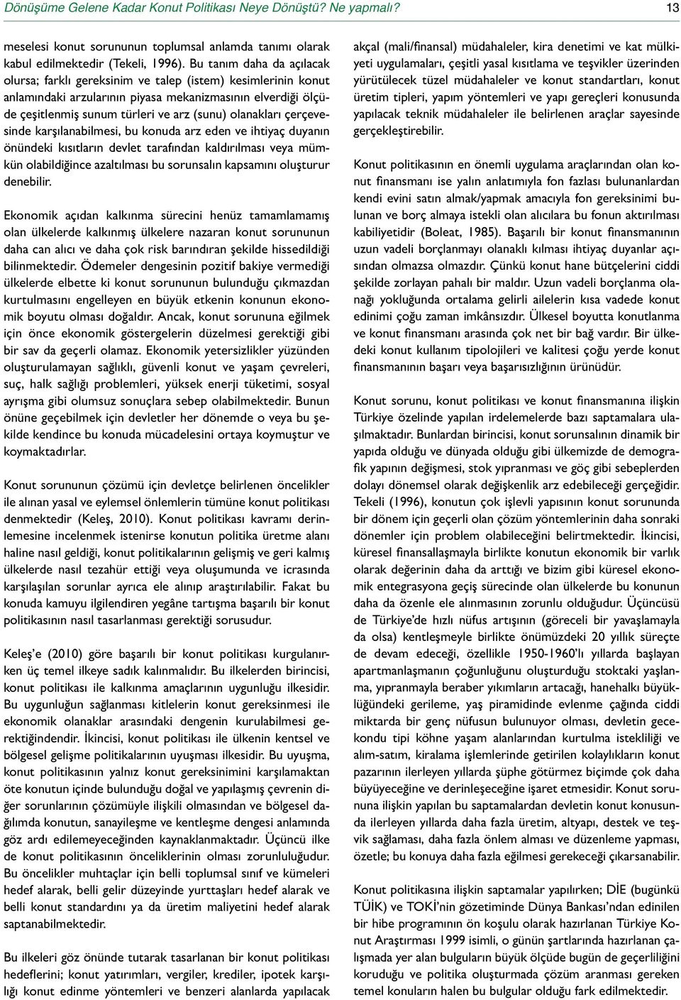 olanakları çerçevesinde karşılanabilmesi, bu konuda arz eden ve ihtiyaç duyanın önündeki kısıtların devlet tarafından kaldırılması veya mümkün olabildiğince azaltılması bu sorunsalın kapsamını