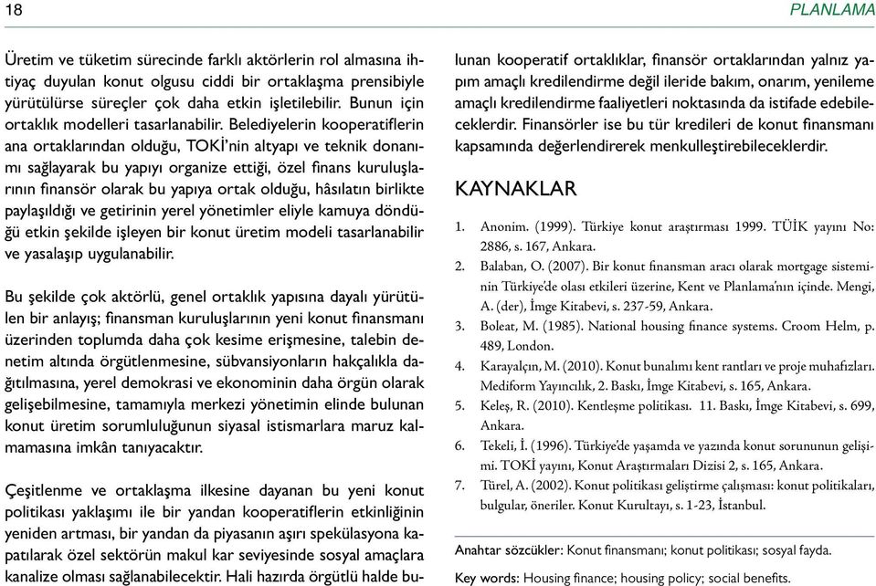 Belediyelerin kooperatiflerin ana ortaklarından olduğu, TOKİ nin altyapı ve teknik donanımı sağlayarak bu yapıyı organize ettiği, özel finans kuruluşlarının finansör olarak bu yapıya ortak olduğu,