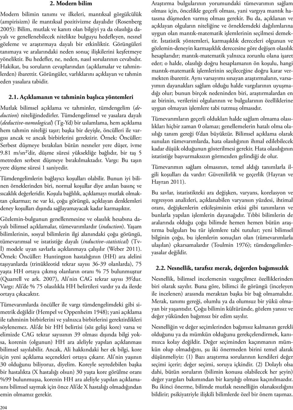 Bu hedefler, ne, neden, nasıl sorularının cevabıdır. Hakikat, bu soruların cevaplarından (açıklamalar ve tahminlerden) ibarettir. Görüngüler, varlıklarını açıklayan ve tahmin eden yasalara tabidir. 2.