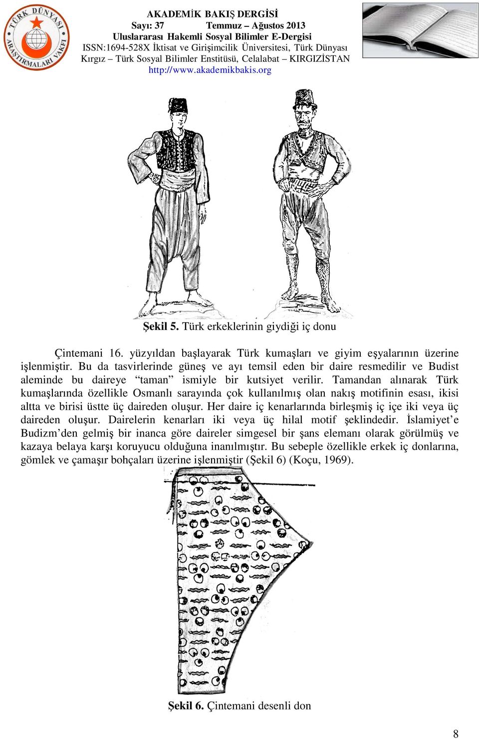 Tamandan alınarak Türk kumaşlarında özellikle Osmanlı sarayında çok kullanılmış olan nakış motifinin esası, ikisi altta ve birisi üstte üç daireden oluşur.