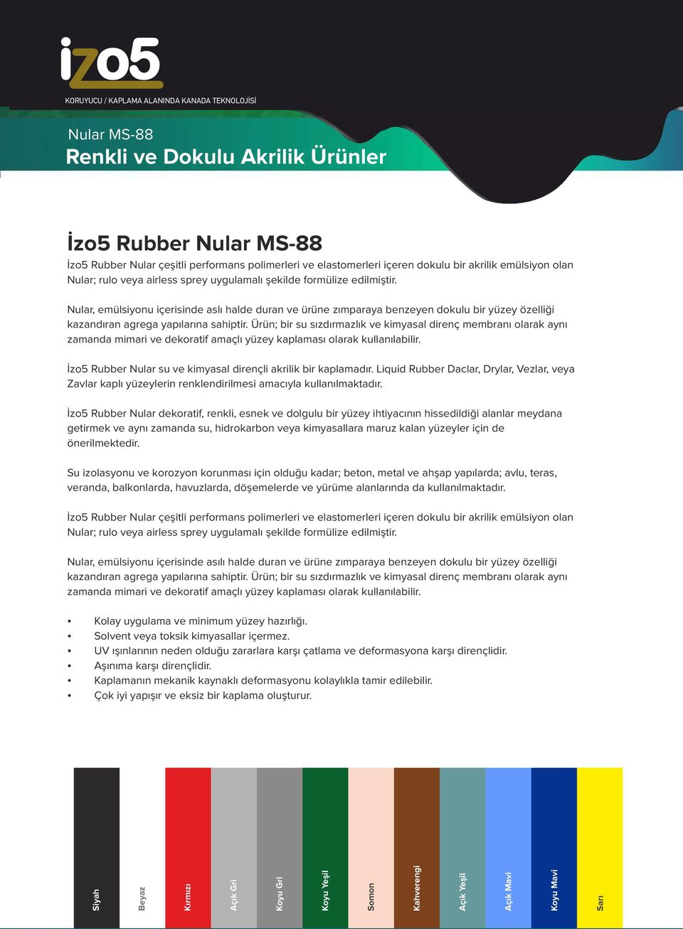 Ürün; bir su s zd rmazl k ve kimyasal direnç membran olarak ayn zamanda mimari ve dekoratif amaçl yüzey kaplamas olarak kullan labilir. zo5 Rubber Nular su ve kimyasal dirençli akrilik bir kaplamad r.