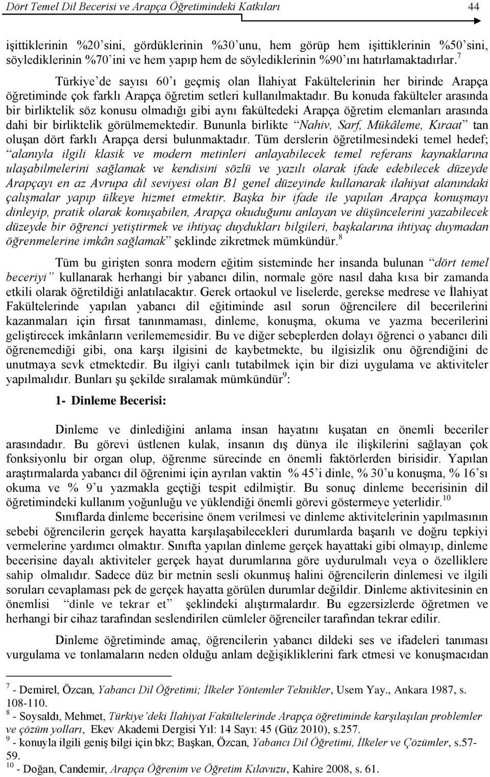 Bu konuda fakülteler arasında bir birliktelik söz konusu olmadığı gibi aynı fakültedeki Arapça öğretim elemanları arasında dahi bir birliktelik görülmemektedir.