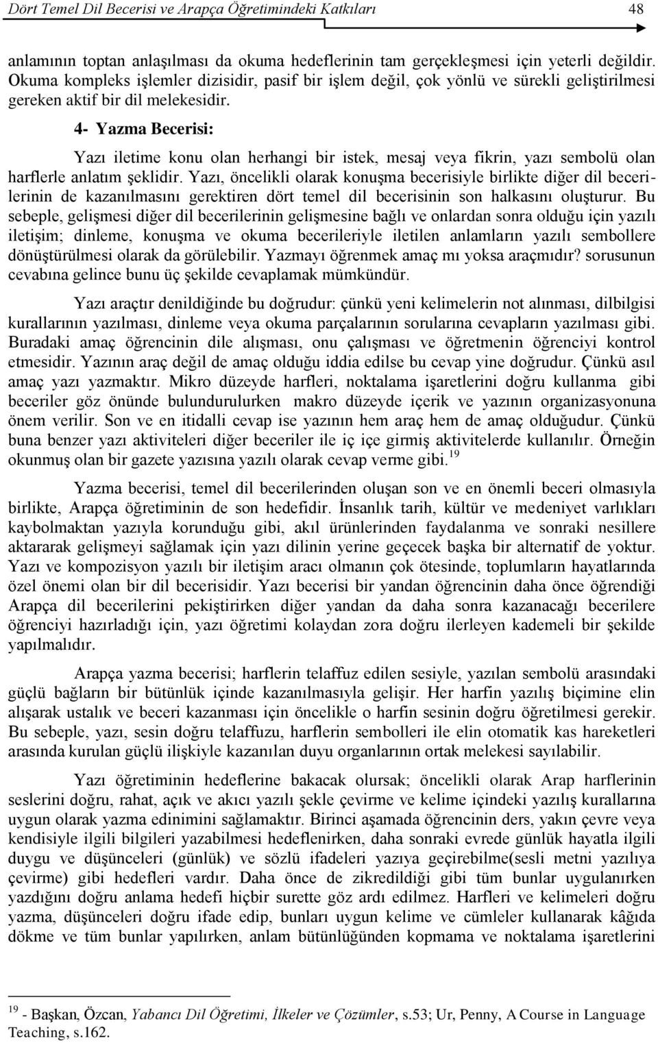 4- Yazma Becerisi: Yazı iletime konu olan herhangi bir istek, mesaj veya fikrin, yazı sembolü olan harflerle anlatım Ģeklidir.