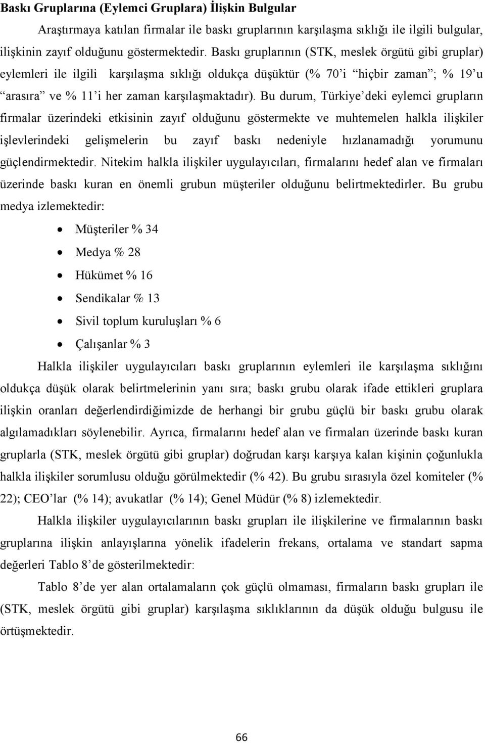 Bu durum, Türkiye deki eylemci grupların firmalar üzerindeki etkisinin zayıf olduğunu göstermekte ve muhtemelen halkla ilişkiler işlevlerindeki gelişmelerin bu zayıf baskı nedeniyle hızlanamadığı