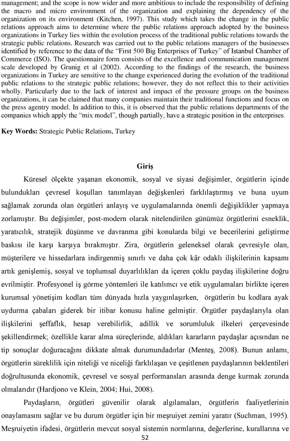 This study which takes the change in the public relations approach aims to determine where the public relations approach adopted by the business organizations in Turkey lies within the evolution