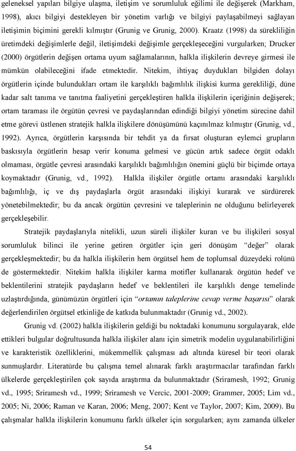 Kraatz (1998) da sürekliliğin üretimdeki değişimlerle değil, iletişimdeki değişimle gerçekleşeceğini vurgularken; Drucker (2000) örgütlerin değişen ortama uyum sağlamalarının, halkla ilişkilerin