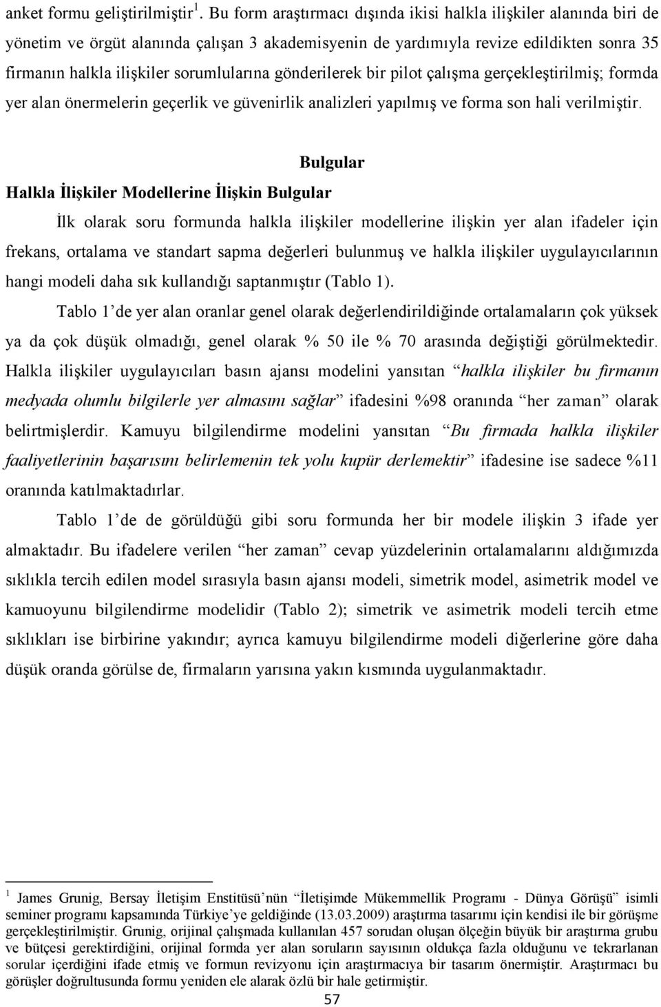 gönderilerek bir pilot çalışma gerçekleştirilmiş; formda yer alan önermelerin geçerlik ve güvenirlik analizleri yapılmış ve forma son hali verilmiştir.