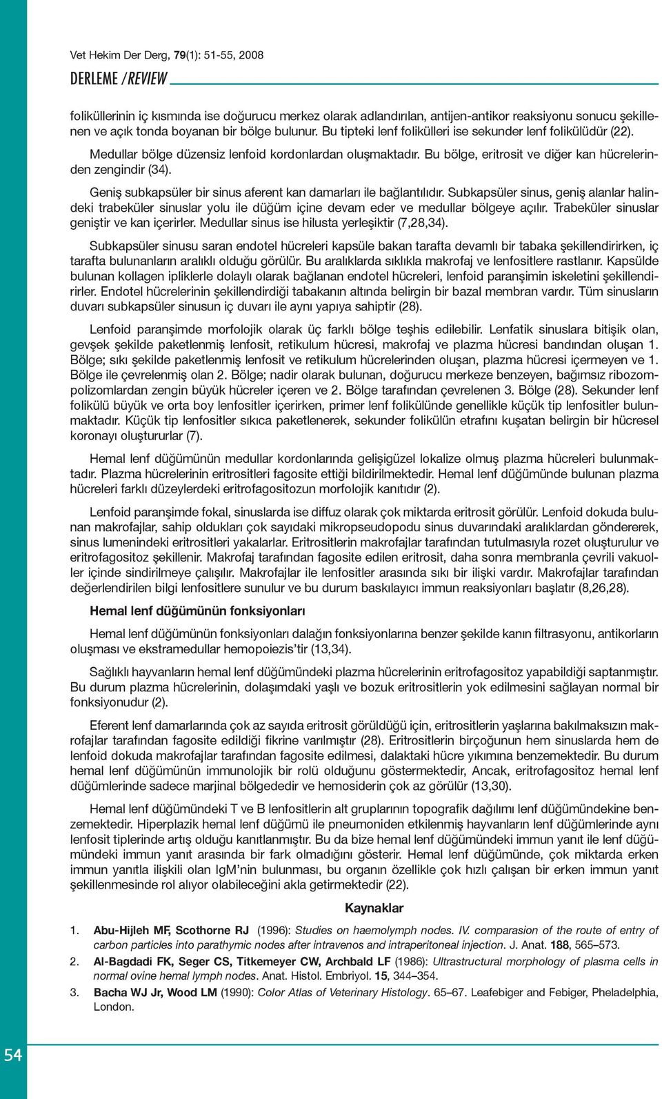 Geniş subkapsüler bir sinus aferent kan damarları ile bağlantılıdır. Subkapsüler sinus, geniş alanlar halindeki trabeküler sinuslar yolu ile düğüm içine devam eder ve medullar bölgeye açılır.