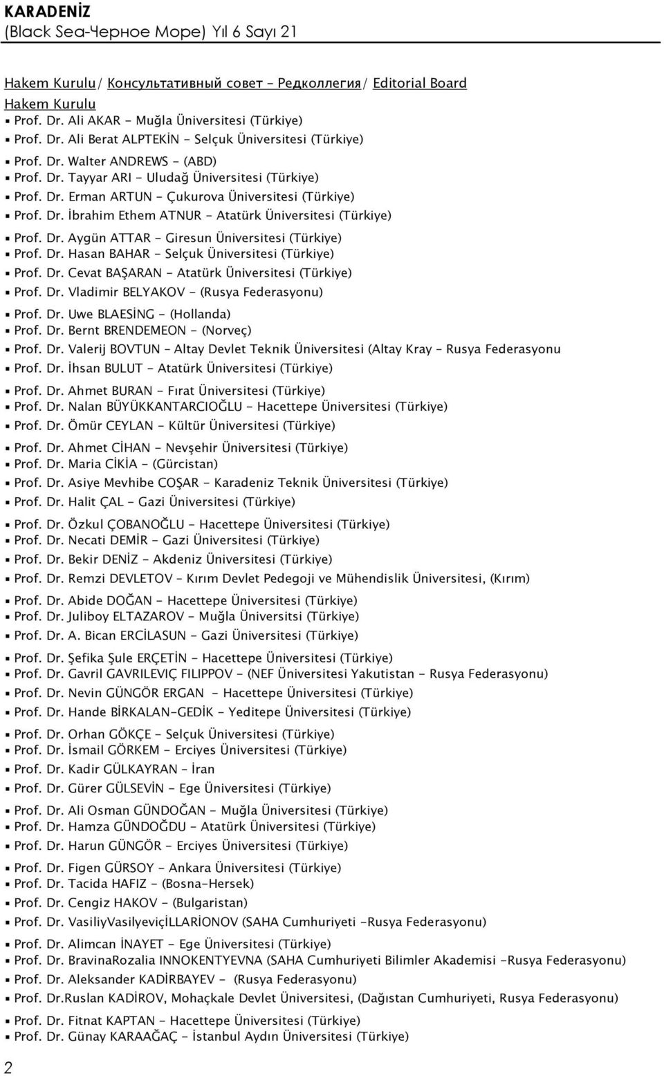Dr. Hasan BAHAR - Selçuk Üniversitesi (Türkiye) Prof. Dr. Cevat BAŞARAN - Atatürk Üniversitesi (Türkiye) Prof. Dr. Vladimir BELYAKOV - (Rusya Federasyonu) Prof. Dr. Uwe BLAESİNG - (Hollanda) Prof. Dr. Bernt BRENDEMEON - (Norveç) Prof.