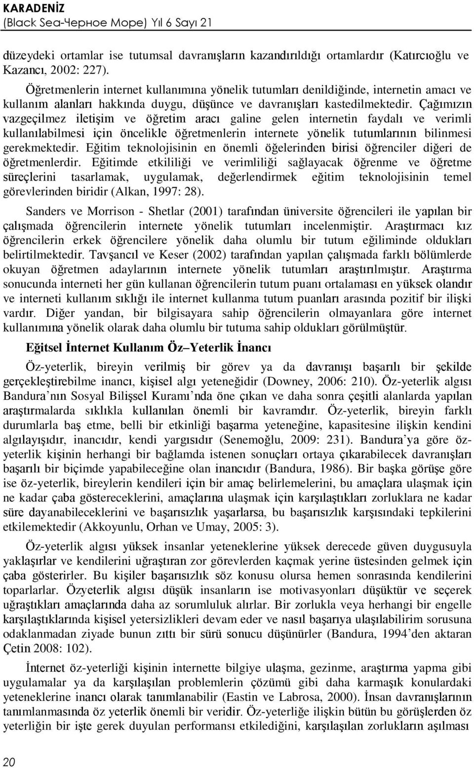 Çağımızın vazgeçilmez iletişim ve öğretim aracı galine gelen internetin faydalı ve verimli kullanılabilmesi için öncelikle öğretmenlerin internete yönelik tutumlarının bilinmesi gerekmektedir.