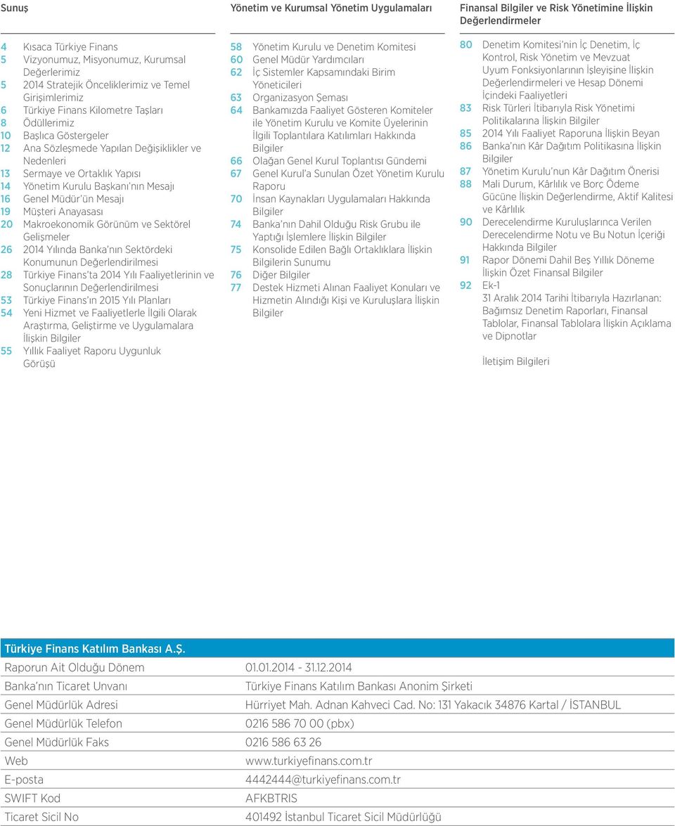 Görünüm ve Sektörel Gelişmeler 26 2014 Yılında Banka nın Sektördeki Konumunun Değerlendirilmesi 28 Türkiye Finans ta 2014 Yılı Faaliyetlerinin ve Sonuçlarının Değerlendirilmesi 53 Türkiye Finans ın