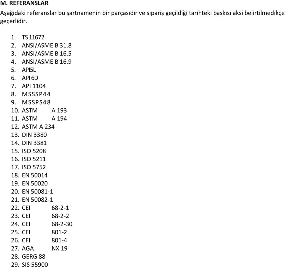 MSSPS48 10. ASTM A 193 11. ASTM A 194 12. ASTM A 234 13. DİN 3380 14. DİN 3381 15. ISO 5208 16. ISO 5211 17. ISO 5752 18. EN 50014 19.
