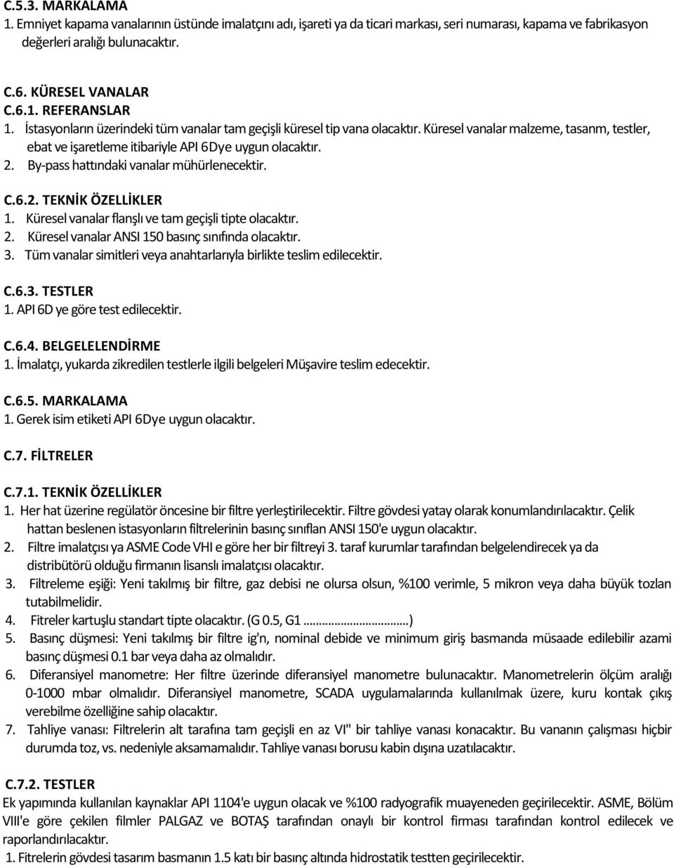 By-pass hattındaki vanalar mühürlenecektir. C.6.2. TEKNİK ÖZELLİKLER 1. Küresel vanalar flanşlı ve tam geçişli tipte olacaktır. 2. Küresel vanalar ANSI 150 basınç sınıfında olacaktır. 3.