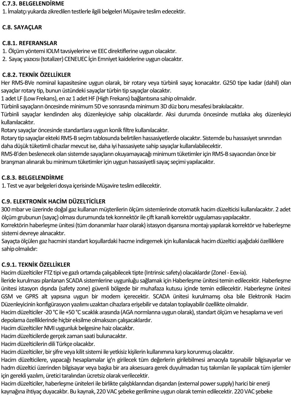 G250 tipe kadar (dahil) olan sayaçlar rotary tip, bunun üstündeki sayaçlar türbin tip sayaçlar olacaktır. 1 adet LF (Low Frekans), en az 1 adet HF (High Frekans) bağlantısına sahip olmalıdır.