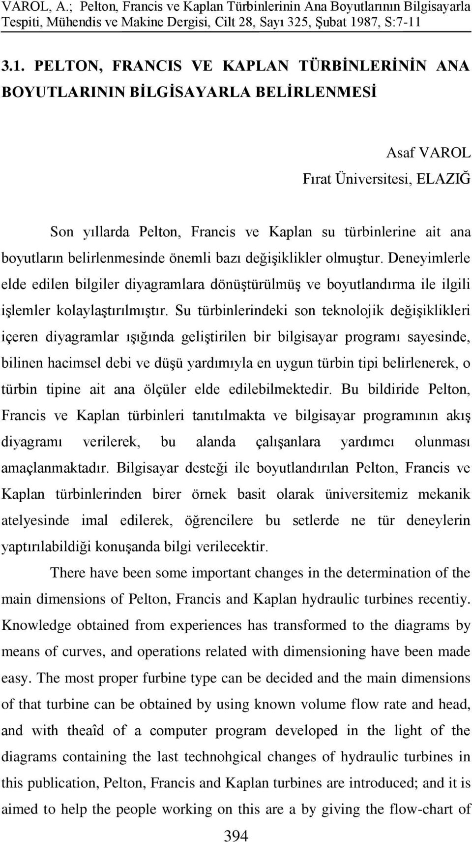 3.1. PELTON, FRANCIS VE KAPLAN TÜRBĠNLERĠNĠN ANA BOYUTLARININ BĠLGĠSAYARLA BELĠRLENMESĠ Asaf VAROL Fırat Üniversitesi, ELAZIĞ Son yıllarda Pelton, Francis ve Kaplan su türbinlerine ait ana boyutların