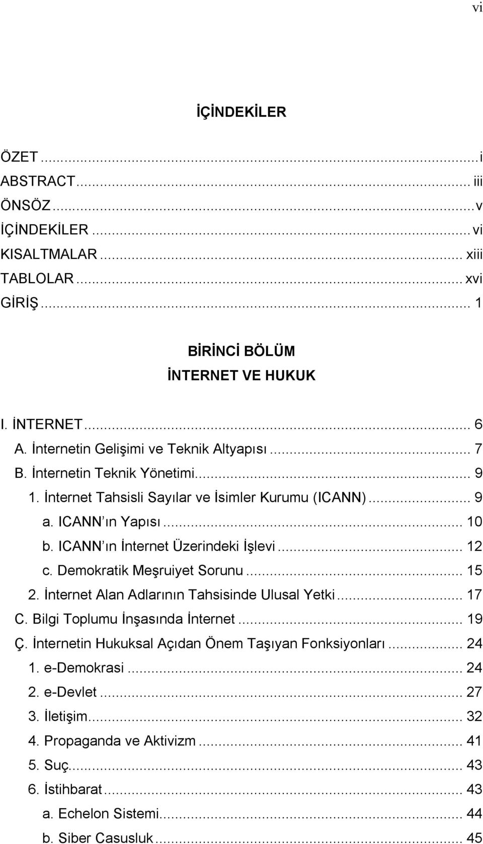 ICANN ın İnternet Üzerindeki İşlevi... 12 c. Demokratik Meşruiyet Sorunu... 15 2. İnternet Alan Adlarının Tahsisinde Ulusal Yetki... 17 C. Bilgi Toplumu İnşasında İnternet... 19 Ç.