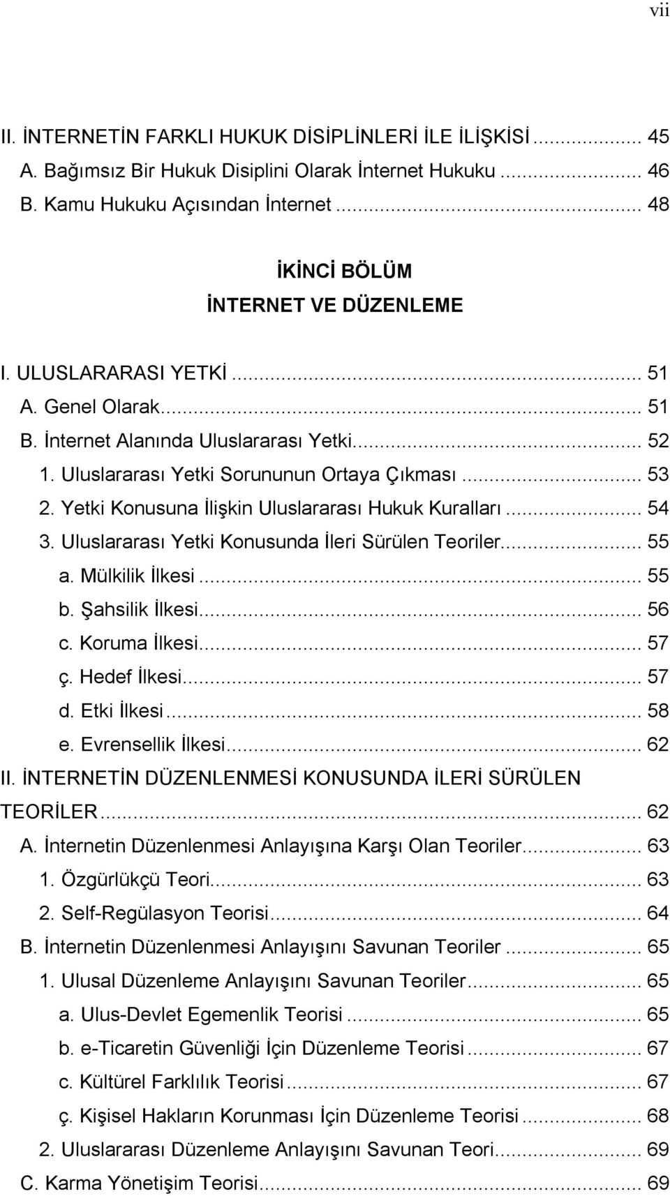 Yetki Konusuna İlişkin Uluslararası Hukuk Kuralları... 54 3. Uluslararası Yetki Konusunda İleri Sürülen Teoriler... 55 a. Mülkilik İlkesi... 55 b. Şahsilik İlkesi... 56 c. Koruma İlkesi... 57 ç.