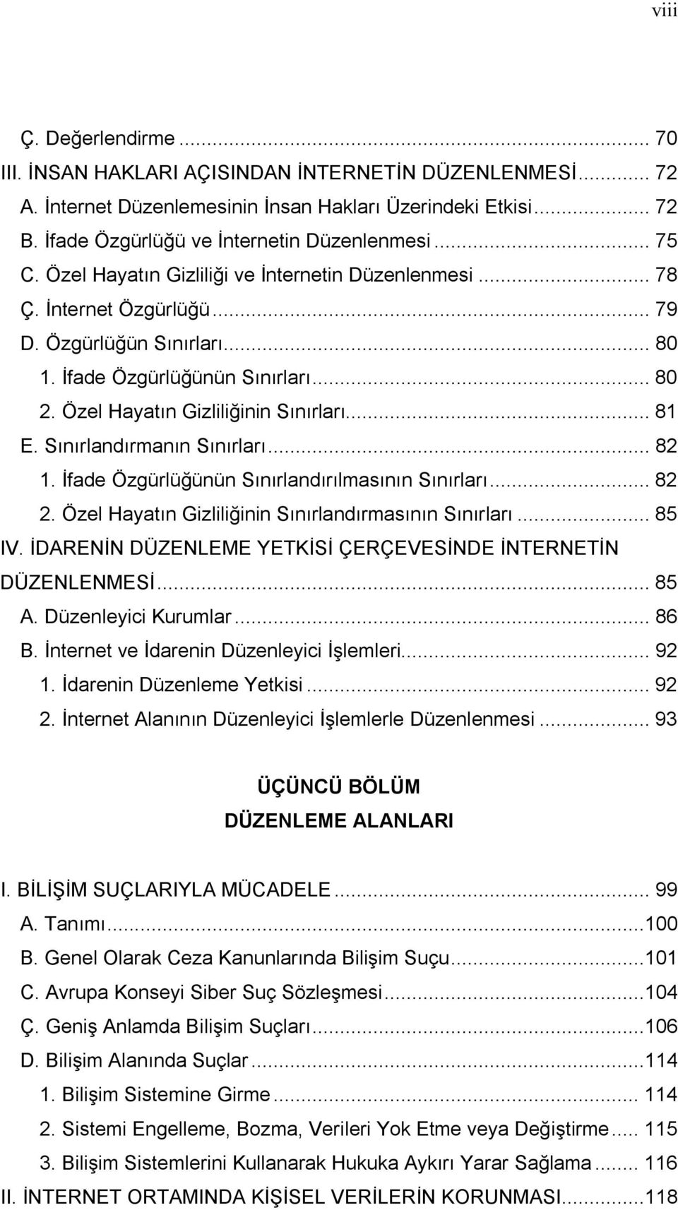 .. 81 E. Sınırlandırmanın Sınırları... 82 1. İfade Özgürlüğünün Sınırlandırılmasının Sınırları... 82 2. Özel Hayatın Gizliliğinin Sınırlandırmasının Sınırları... 85 IV.