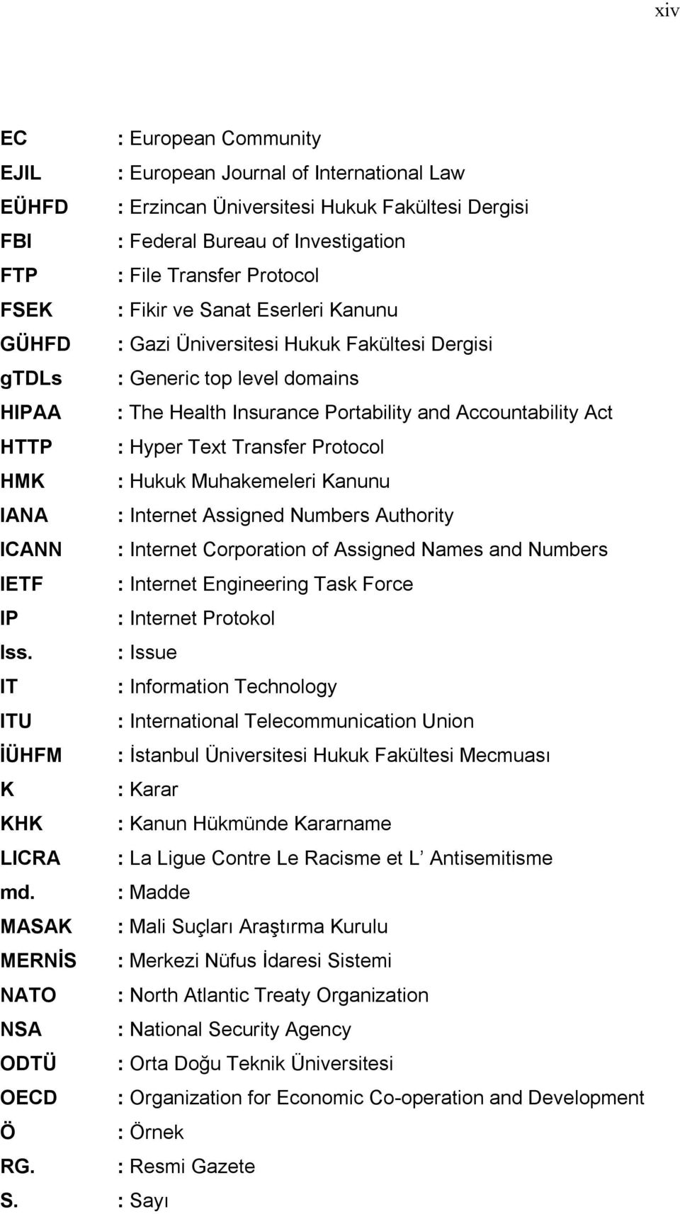 Transfer Protocol HMK : Hukuk Muhakemeleri Kanunu IANA : Internet Assigned Numbers Authority ICANN : Internet Corporation of Assigned Names and Numbers IETF : Internet Engineering Task Force IP :