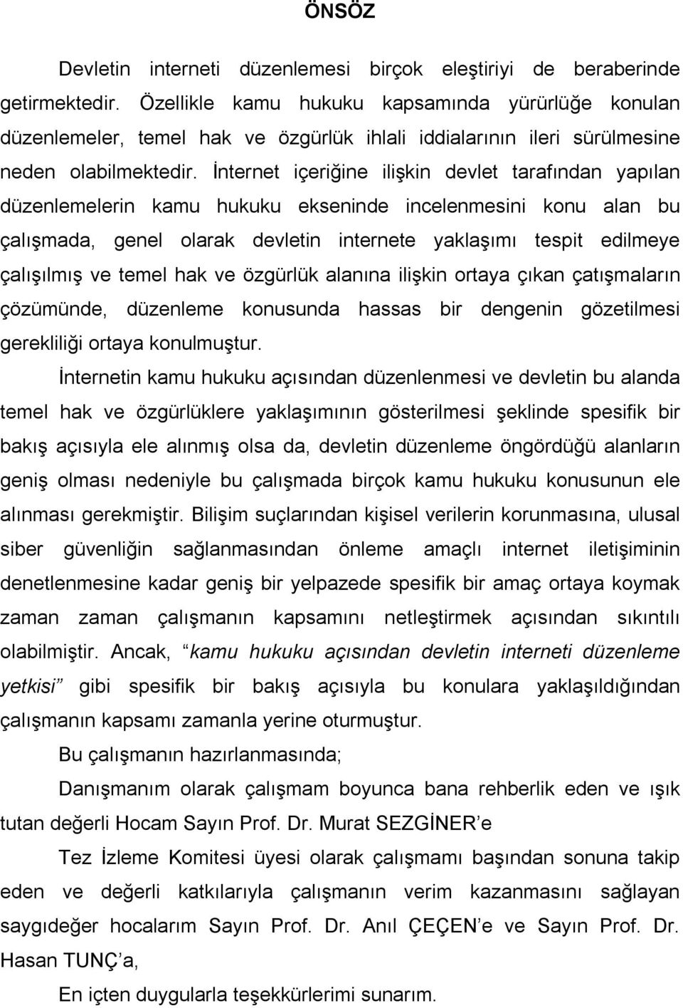 İnternet içeriğine ilişkin devlet tarafından yapılan düzenlemelerin kamu hukuku ekseninde incelenmesini konu alan bu çalışmada, genel olarak devletin internete yaklaşımı tespit edilmeye çalışılmış ve