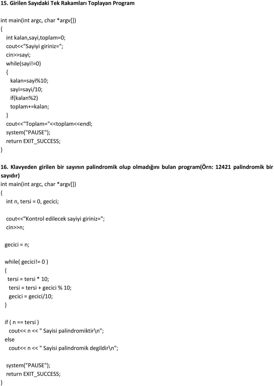 Klavyeden girilen bir sayının palindromik olup olmadığını bulan program(örn: 12421 palindromik bir sayıdır) int n, tersi = 0, gecici; cout<<"kontrol