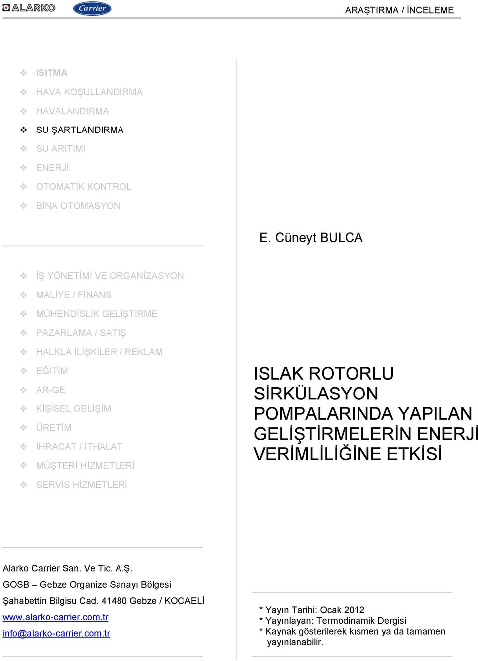 MÜŞTERİ HİZMETLERİ ISLAK ROTORLU SİRKÜLASYON POMPALARINDA YAPILAN GELİŞTİRMELERİN ENERJİ VERİMLİLİĞİNE ETKİSİ SERVİS HİZMETLERİ Alarko Carrier San. Ve Tic. A.Ş. GOSB Gebze Organize Sanayı Bölgesi Şahabettin Bilgisu Cad.