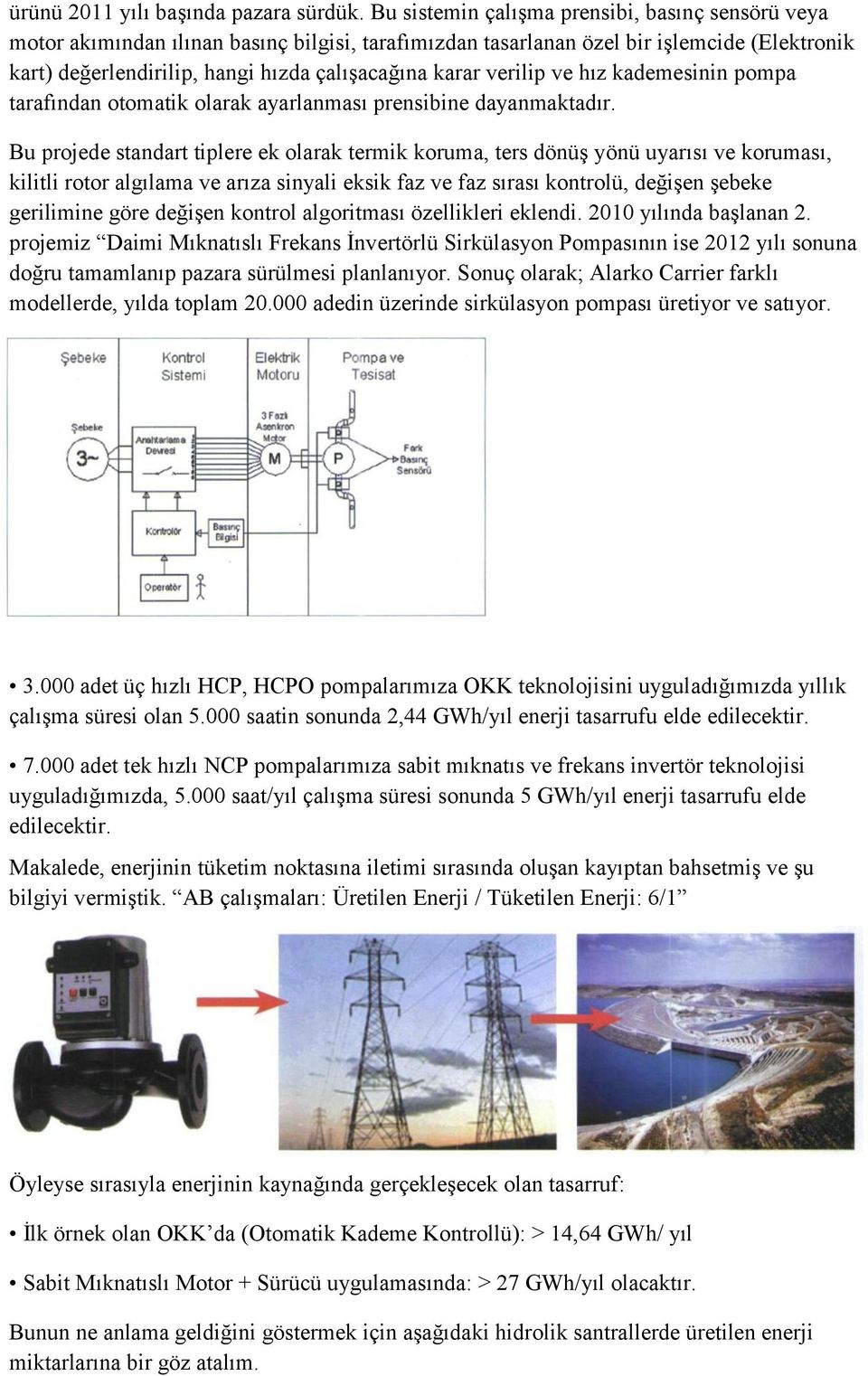 verilip ve hız kademesinin pompa tarafından otomatik olarak ayarlanması prensibine dayanmaktadır.