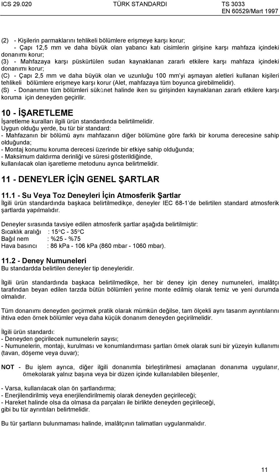 erişmeye karşı korur (Alet, mahfazaya tüm boyunca girebilmelidir). (S) - Donanımın tüm bölümleri sükûnet halinde iken su girişinden kaynaklanan zararlı etkilere karşı koruma için deneyden geçirilir.