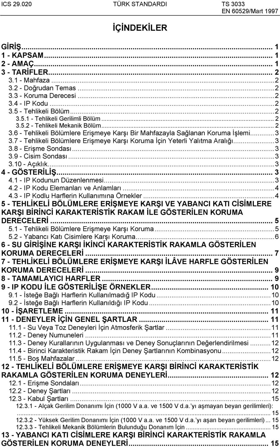 7 - Tehlikeli Bölümlere Erişmeye Karşı Koruma İçin Yeterli Yalıtma Aralığı...3 3.8 - Erişme Sondası...3 3.9 - Cisim Sondası...3 3.10 - Açıklık...3 4 - GÖSTERİLİŞ... 3 4.1 - IP Kodunun Düzenlenmesi.