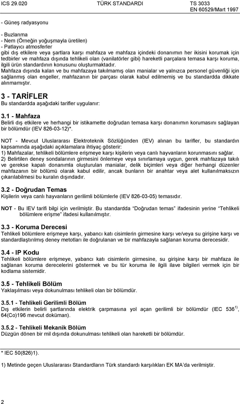 Mahfaza dışında kalan ve bu mahfazaya takılmamış olan manialar ve yalnızca personel güvenliği için sağlanmış olan engeller, mahfazanın bir parçası olarak kabul edilmemiş ve bu standardda dikkate