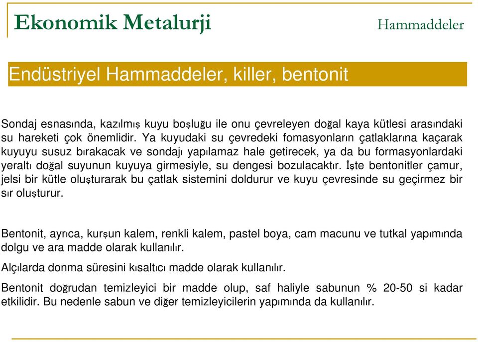 bozulacaktır. İşte bentonitler çamur, jelsi bir kütle oluşturarak bu çatlak sistemini doldurur ve kuyu çevresinde su geçirmez bir sır oluşturur.