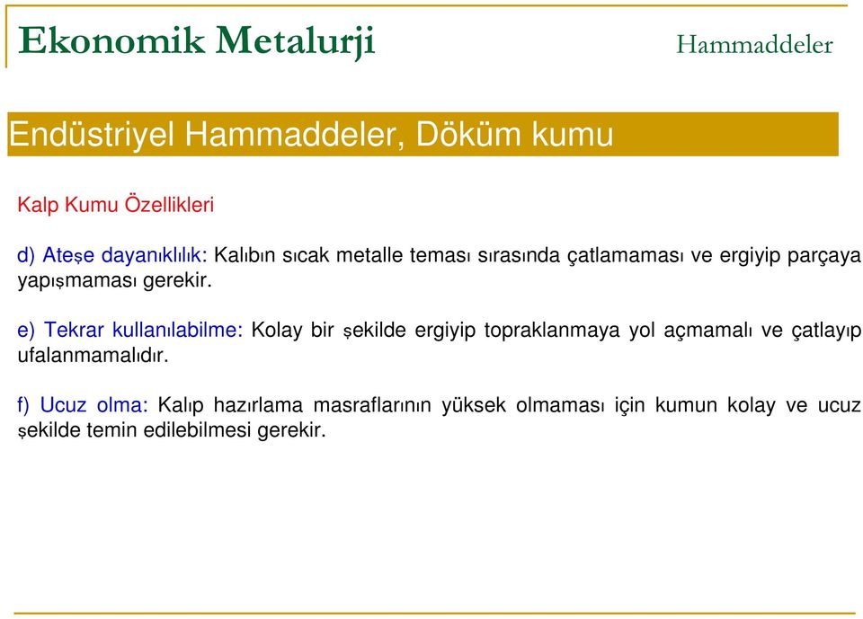 e) Tekrar kullanılabilme: Kolay bir şekilde ergiyip topraklanmaya yol açmamalı ve çatlayıp