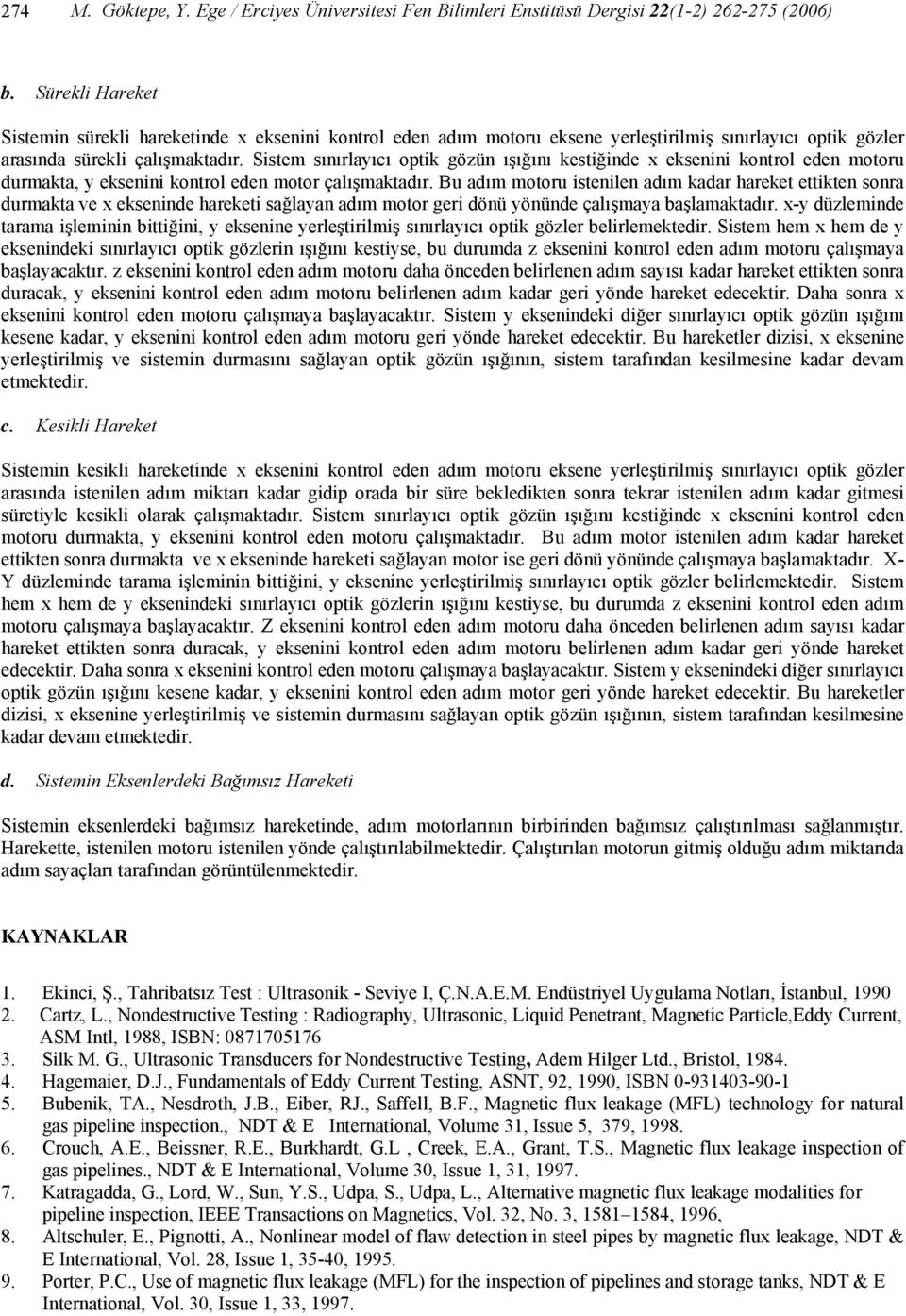 Sistem sınırlayıcı optik gözün ışığını kestiğinde x eksenini kontrol eden motoru durmakta, y eksenini kontrol eden motor çalışmaktadır.